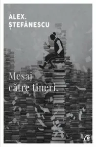 Mesaj catre tineri. Ed a III-a de Alex Stefanescu