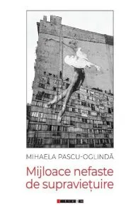 Mijloace nefaste de supravietuire de Mihaela Pascu-Oglinda