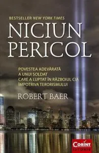 Niciun pericol. Povestea adevarata a unui soldat care a luptat in razboiul CIA impotriva comunismului de Robert Baer