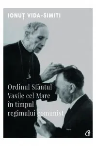 Ordinul Sfantul Vasile cel Mare in timpul regimului comunist de Ionut Vida-Simiti