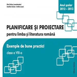 Planificare si proiectare pentru limba si literatura romana. Exemple de bune practici clasa a VIII-a de Rita Cintiuc