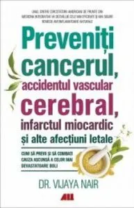 Preveniti cancerul, accidentele vasculare cerebrale, infarctul miocardic si alte afectiuni letale de Vijaya Nair