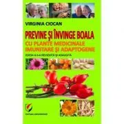 Previne si invinge boala cu plante medicinale imunitare si adaptogene. Editia 2, revizuita si adaugita de Virginia Ciocan