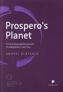 Prospero's Planet. Critical Quandaries around Shakespeare's Last Play de Andrei Zlatescu