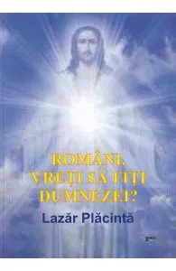 Romani, vreti sa fiti dumnezei?
