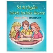Sa dezlegam tainele textelor literare. Clasa a 4-a. Semestrul 2 A