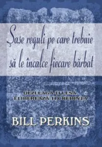 Sase reguli pe care trebuie sa le incalce fiecare barbat de Bill Perkins