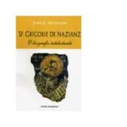 Sf. Grigorie de Nazianz. O biografie intelectuala de John Anthony McGuchin