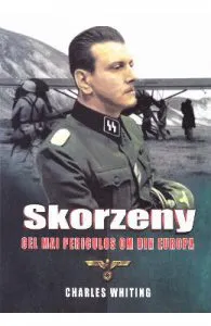 Skorzeny, cel mai periculos om din Europa de Charles Whiting