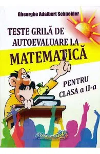 Teste grila de autoevaluare la matematica - Clasa 2 de Gheorghe Adalbert Schneider