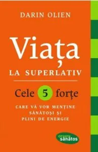Viata la superlativ. Cele 5 forte care va vor mentine sanatosi si plini de energie de Darin Olien