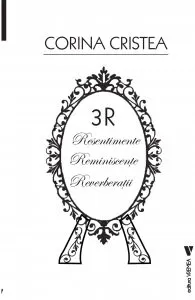 3R: Resentimente. Reminiscente. Reverberatii de Cristea Corina
