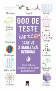 600 de teste rapide care va stimuleaza neuronii. Antrenati-va cu peste 600 de teste psihotehnice! de Larousse