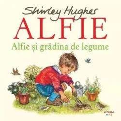 Alfie si gradina de legume de Shirley Hughes