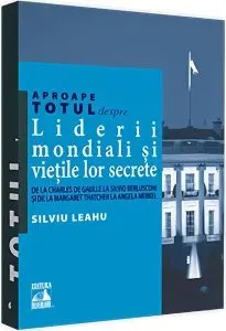 Aproape totul despre… Liderii mondiali și viețile lor secrete de Silviu Leahu