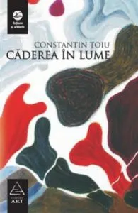 Caderea in lume de Constantin Toiu