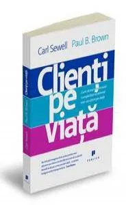 Clienti pe viata. Cum sa transformi acel cumparator ocazional intr-un client pe viata de Carl Sewell