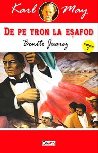De pe tron la esafod. Vol. 3 - Benito Juarez
