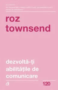 Dezvolta-ti abilitatile de comunicare. Ed a II-a de Roz Townsend