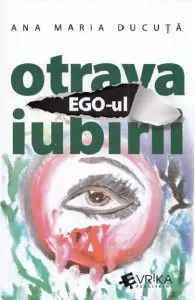 Ego-ul, otrava iubirii de Ana Maria Ducuta