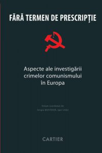 Fara termen de prescriptie. Aspecte ale investigarii crimelor comunismului in Europa