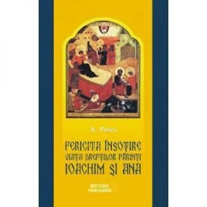 Fericita insotire. Viata dreptilor Parinti Ioachim si Ana de A. Pascu