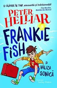 FRANKIE FISH SI VALIZA SONICA. O CALATORIE IN TIMP, amuzanta si indrazneata! de Peter Helliar