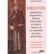 Hristos. Adapostul, vesmantul, hrana, doctorul si leacul omului si al omenirii pe calea mantuirii