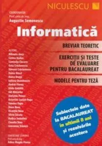 Informatica. Breviar teoretic. Exercitii si teste de evaluare pentru bacalaureat. Modele pentru teza. Subiectele date la bacalaureat in ultimii 8 ani si rezolvarile acestora de Augustin Semenescu
