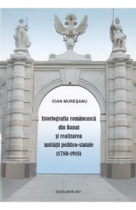 Istoriografia romaneasca din Banat si realizarea unitatii politico-statale (1780-1918)