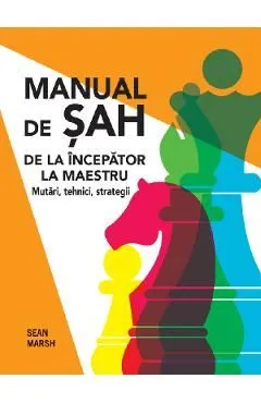 Manual de sah. De la incepator la maestru de Sean Marsh