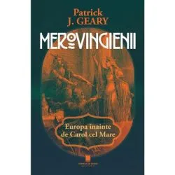 Merovigienii. Europe inainte de Carol cel Mare de Patrick J. Geary