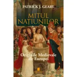 Mitul natiunilor. Originile medievale ale europei de Patrick J. Geary