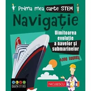 Navigatie. Uimitoarea evolutie a navelor si submarinelor. Prima mea carte Stem de Anne Rooney