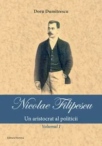 Nicolae Filipescu  Un aristocrat al politicii (vol. 1) de Doru Dumitrescu