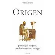 Origen. Personajul, exegetul, omul duhovnicesc, teologul de Henri Crouzel