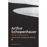 Parerga si paralipomena. Scrieri lamuritoare si intregitoare ale operei mele, I de Arthur Schopenhauer