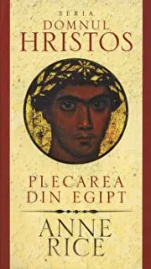 Plecarea din Egipt. Seria Domnul Hristos de Anne Rice