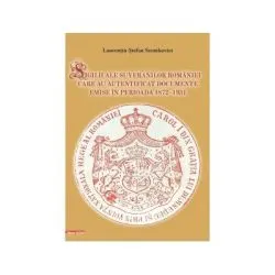 Sigilii ale suveranilor Romaniei care au autentificat documente emise in perioada 1872–1931 de Laurentiu-Stefan Szemkovics