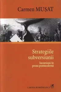 Strategiile subversiunii. Incursiuni in proza postmoderna de Carmen Musat