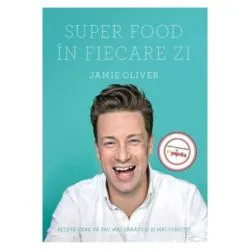 Super Food in fiecare zi. Retete care va fac mai sanatosi si mai fericiti de Jamie Oliver