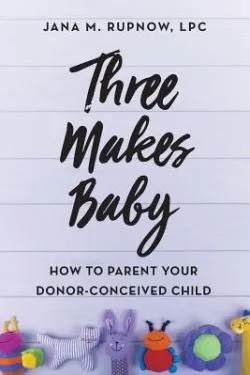 Three Makes Baby: How to Parent Your Donor-Conceived Child