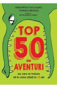 Top 50 de aventuri pe care nu trebuie sa le ratezi pana la 13 ani de Pierdomenico Baccalario
