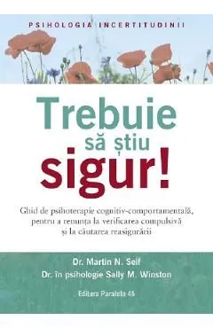 Trebuie sa stiu sigur! Ghid de psihoterapie cognitiv-comportamentala de Sally M. Winston