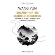 Urcand treptele muntelui Qingcheng. Ghid practic despre calea meditatiei si a qigong-ului daoist