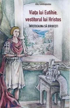 Viata lui Eutihie, vestitorul lui Hristos. Intotdeauna sa biruiesti de Aliki Kafetzopoulou