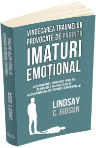 Vindecarea traumelor provocate de parintii imaturi emotional de Lindsay C. Gibson