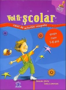 Voi fi scolar - caiet de activitati integrate