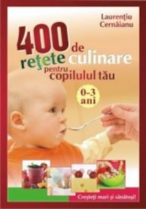 400 de retete culinare pentru copilul tau (0-3 ani) - Editia 2009