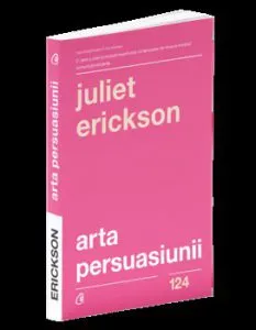 Arta persuasiunii de Juliet Erickson